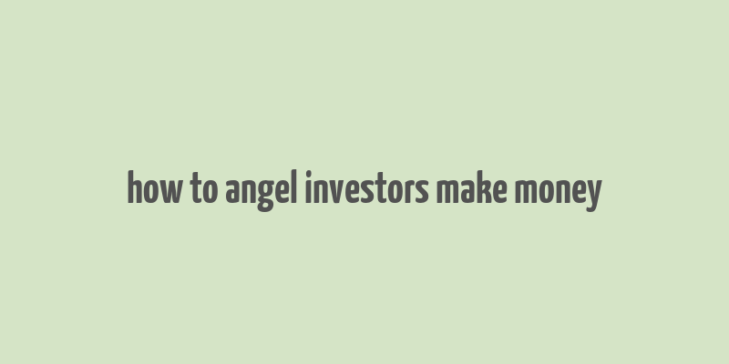 how to angel investors make money