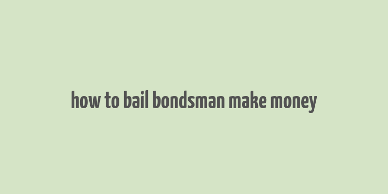 how to bail bondsman make money