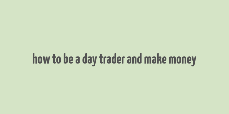 how to be a day trader and make money