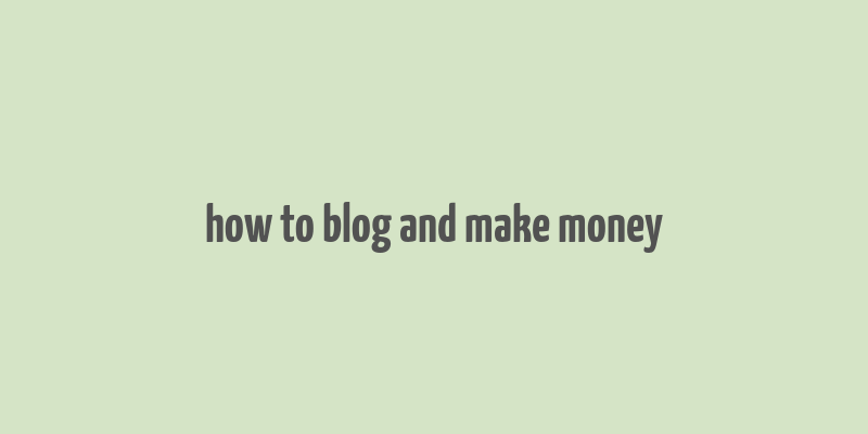 how to blog and make money