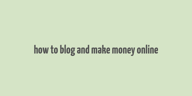 how to blog and make money online