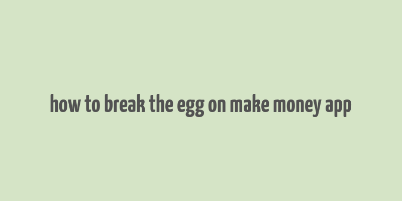 how to break the egg on make money app