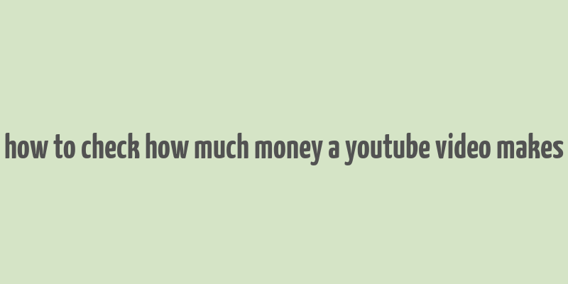 how to check how much money a youtube video makes