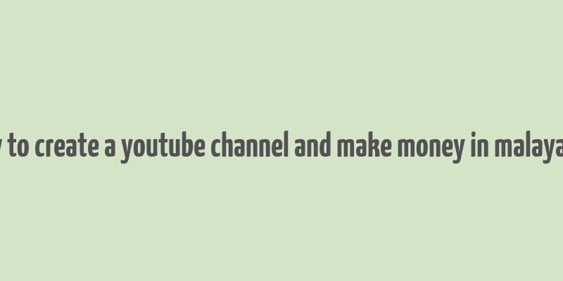 how to create a youtube channel and make money in malayalam