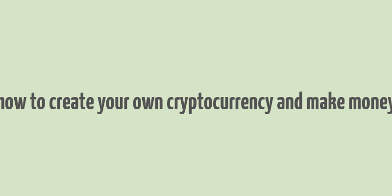 how to create your own cryptocurrency and make money