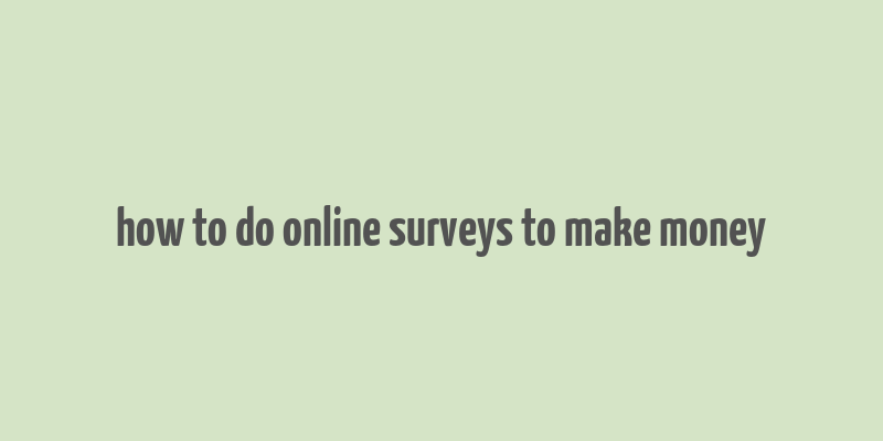 how to do online surveys to make money