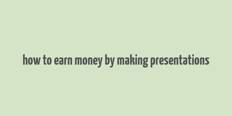 how to earn money by making presentations