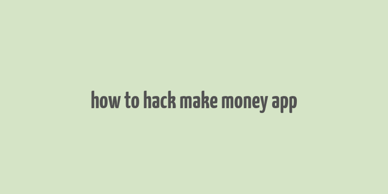 how to hack make money app