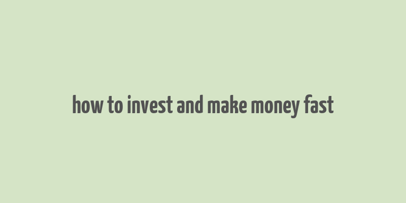 how to invest and make money fast