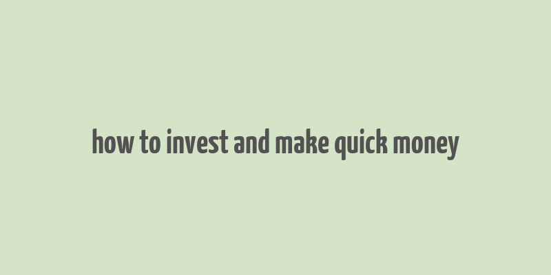 how to invest and make quick money