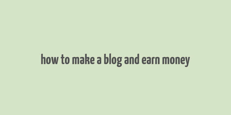 how to make a blog and earn money