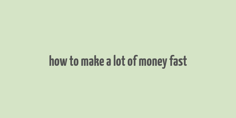 how to make a lot of money fast