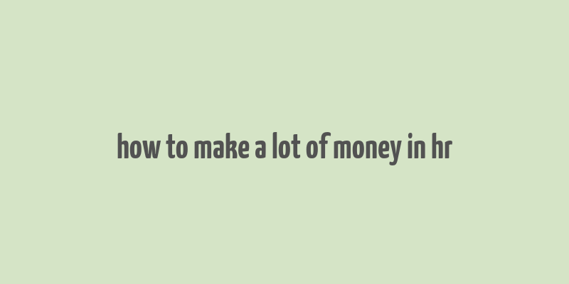 how to make a lot of money in hr