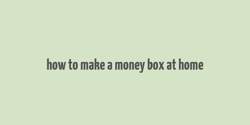 how to make a money box at home