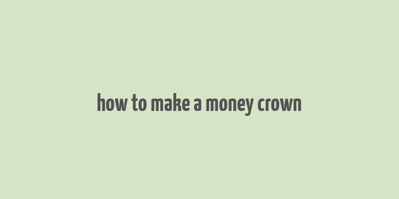 how to make a money crown