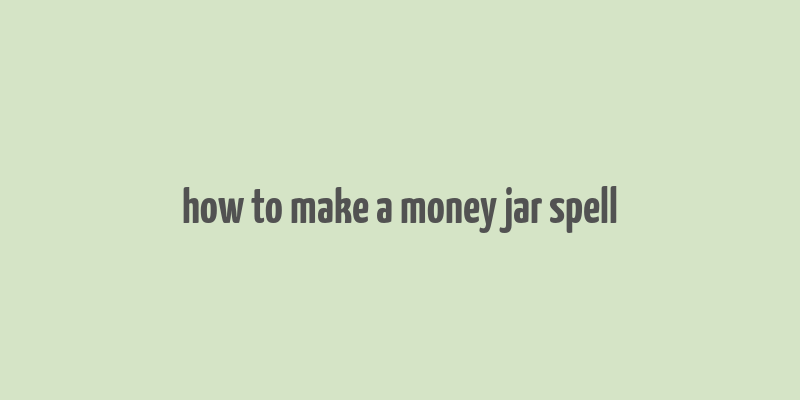 how to make a money jar spell