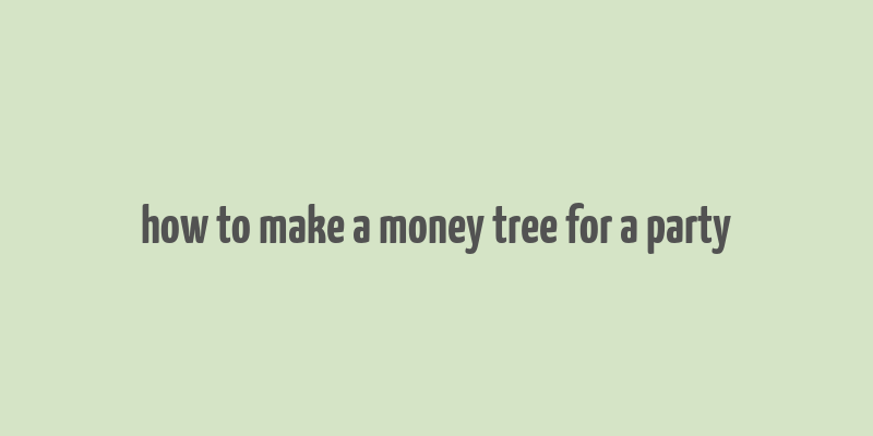 how to make a money tree for a party