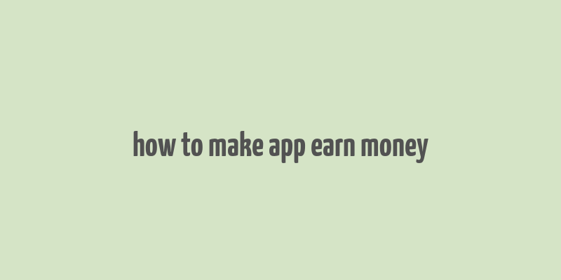 how to make app earn money