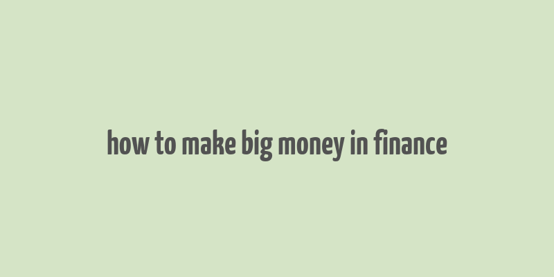 how to make big money in finance