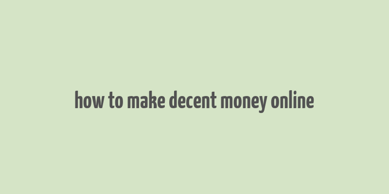 how to make decent money online