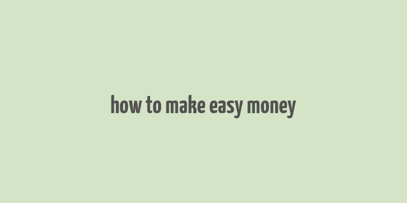 how to make easy money