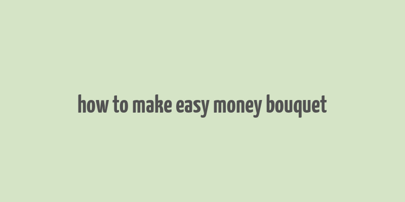 how to make easy money bouquet