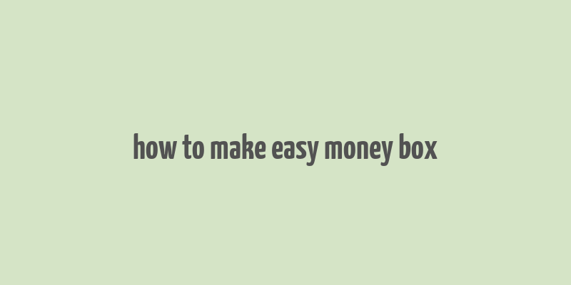 how to make easy money box