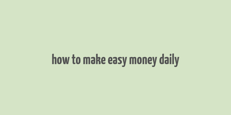 how to make easy money daily