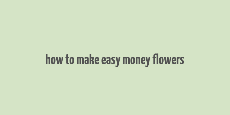 how to make easy money flowers