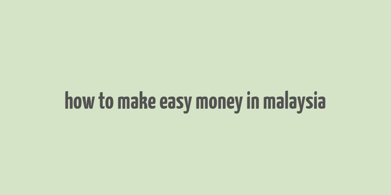 how to make easy money in malaysia