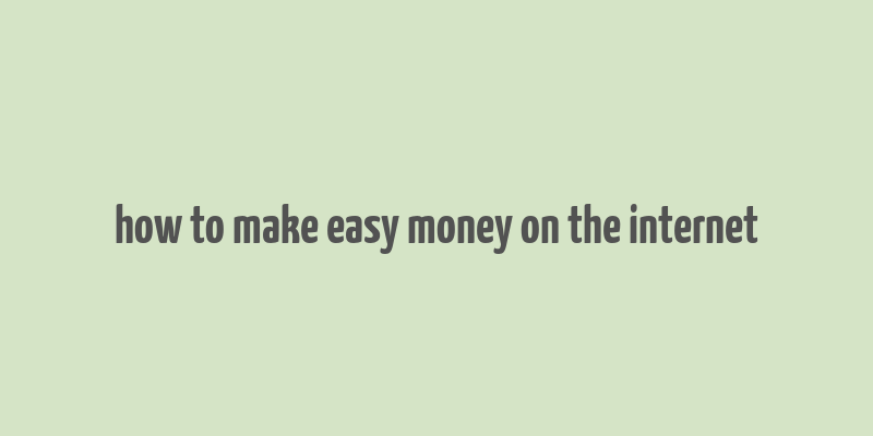 how to make easy money on the internet