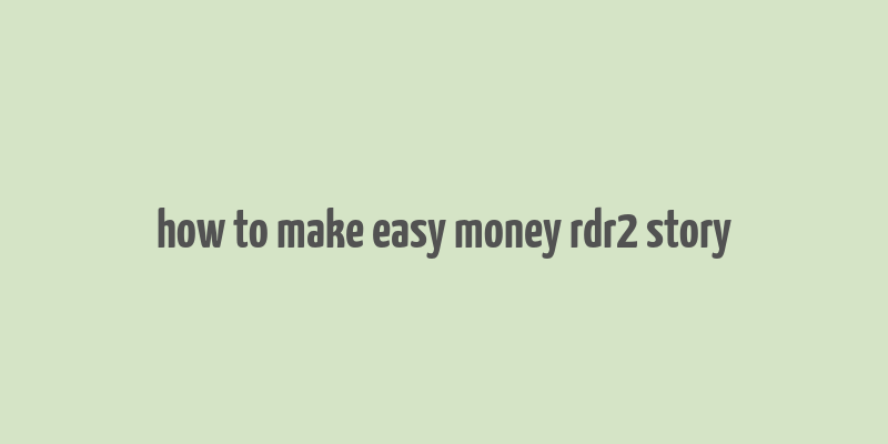 how to make easy money rdr2 story