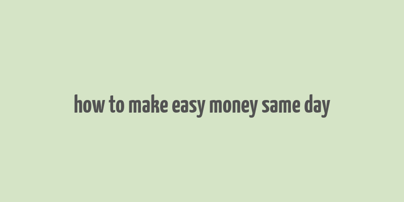 how to make easy money same day