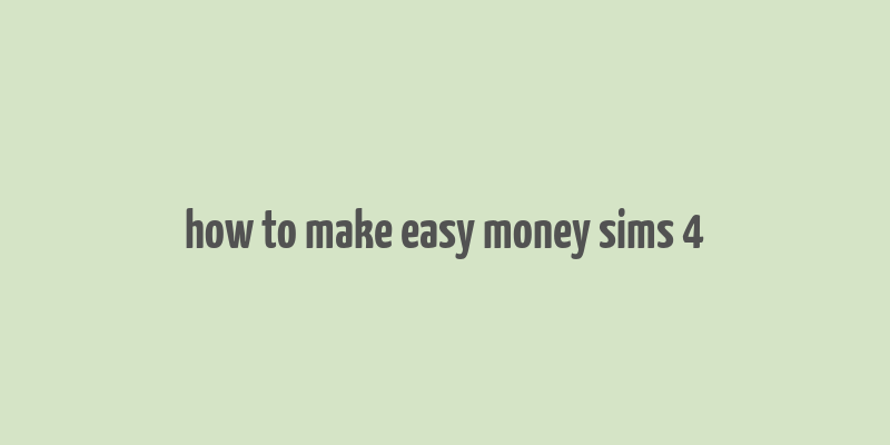 how to make easy money sims 4