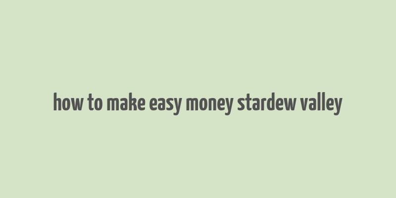 how to make easy money stardew valley