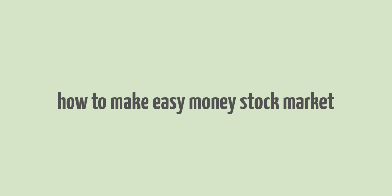 how to make easy money stock market