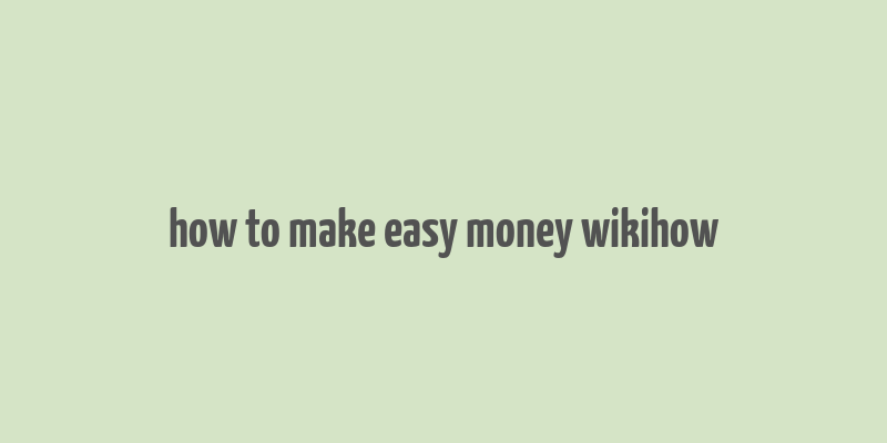 how to make easy money wikihow