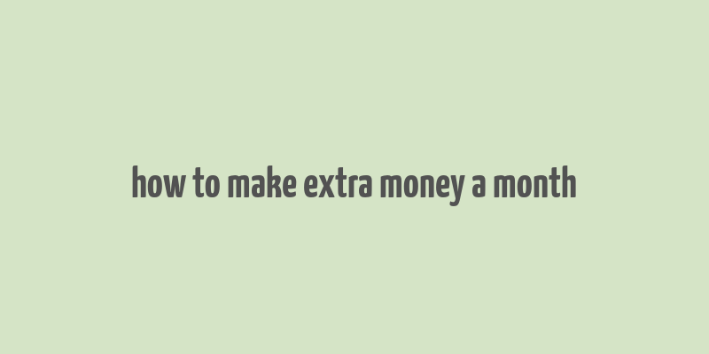 how to make extra money a month