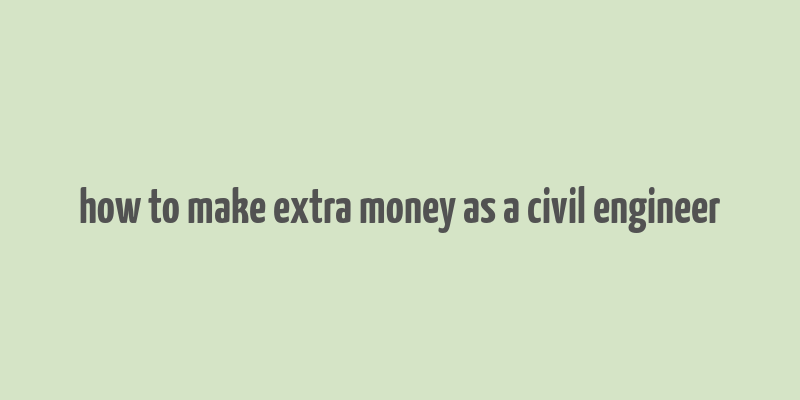 how to make extra money as a civil engineer