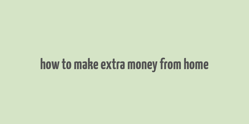 how to make extra money from home