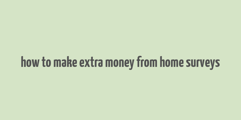 how to make extra money from home surveys