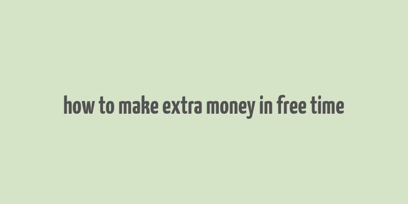 how to make extra money in free time