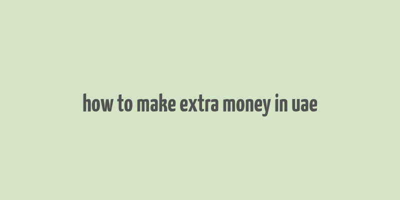 how to make extra money in uae