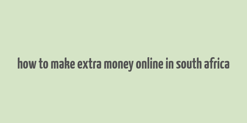 how to make extra money online in south africa