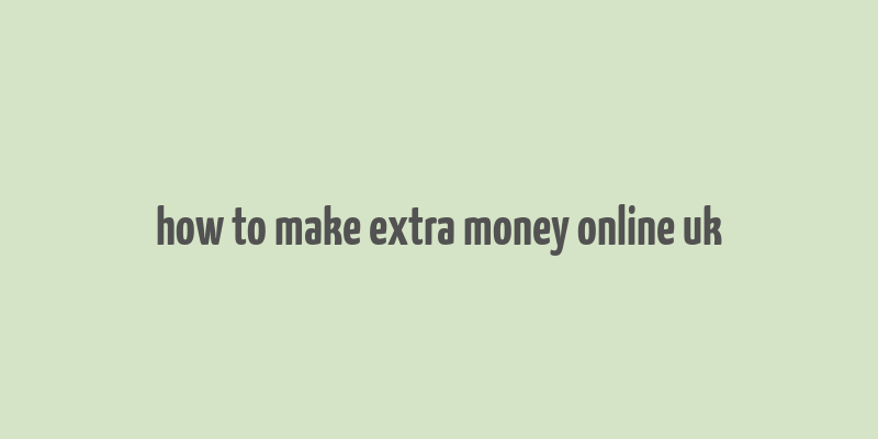 how to make extra money online uk