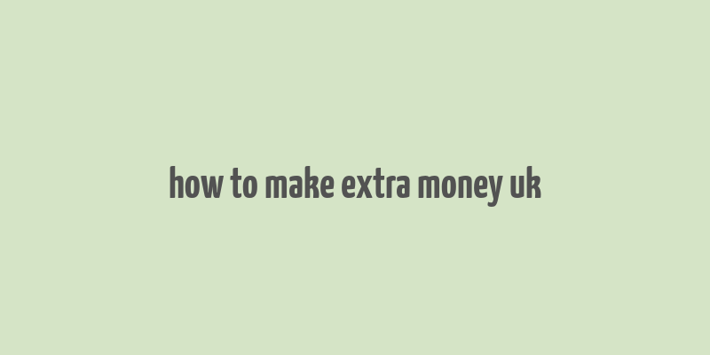 how to make extra money uk