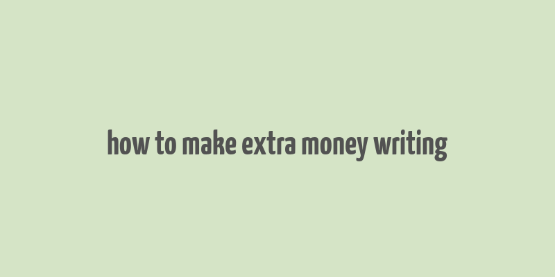 how to make extra money writing