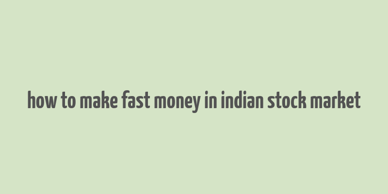 how to make fast money in indian stock market