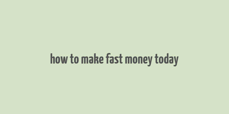 how to make fast money today