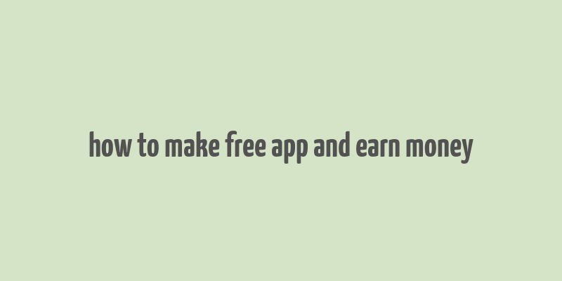 how to make free app and earn money